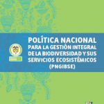 POLÍTICA NACIONAL PARA LA GESTIÓN INTEGRAL DE LA BIODIVERSIDAD Y SUS SERVICIOS ECOSISTÉMICOS (PNGIBSE)